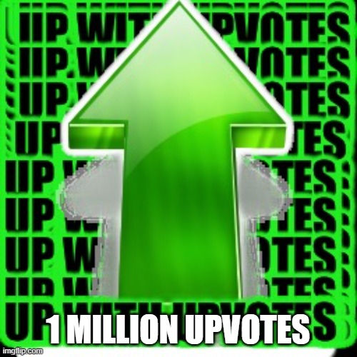 upvote | 1 MILLION UPVOTES | image tagged in upvote | made w/ Imgflip meme maker