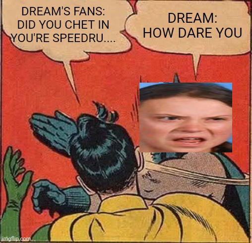 Dream!? | DREAM'S FANS: DID YOU CHET IN YOU'RE SPEEDRU.... DREAM: HOW DARE YOU | image tagged in memes,batman slapping robin | made w/ Imgflip meme maker