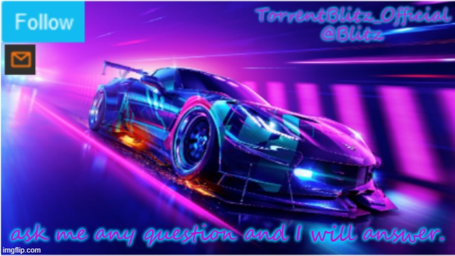 TorrentBlitz_Official Neon car temp | ask me any question and I will answer. | image tagged in torrentblitz_official neon car temp | made w/ Imgflip meme maker