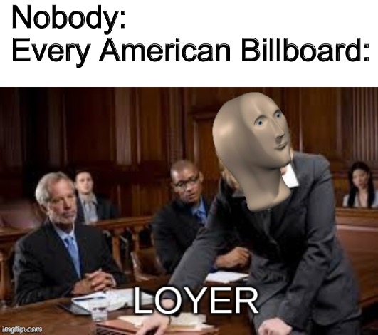 I don’t need a lawyer every five minutes! | Nobody:
Every American Billboard: | image tagged in meme man loyer | made w/ Imgflip meme maker