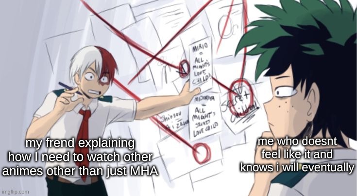 I'm obsessed | me who doesnt feel like it and knows i will eventually; my frend explaining how I need to watch other animes other than just MHA | image tagged in secret love child | made w/ Imgflip meme maker