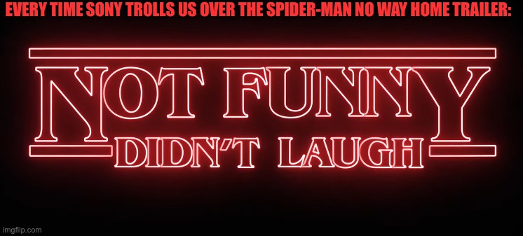 Give it to us already!!! | EVERY TIME SONY TROLLS US OVER THE SPIDER-MAN NO WAY HOME TRAILER: | image tagged in not funny didn't laugh stranger things,spider-man,marvel,stranger things,not funny,marvel cinematic universe | made w/ Imgflip meme maker