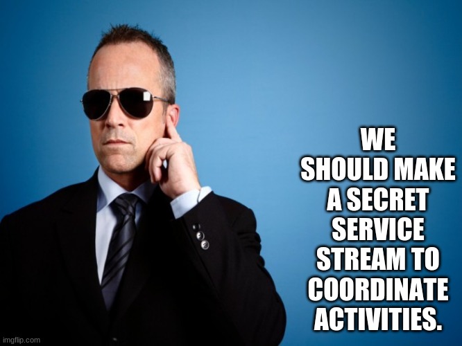 With the new assassination mechanic we need a Secret Service and we need a stream for them. | WE SHOULD MAKE A SECRET SERVICE STREAM TO COORDINATE ACTIVITIES. | image tagged in secret service,president,assassination,assassin,streams,new stream | made w/ Imgflip meme maker