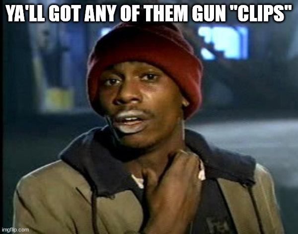 dave chappelle | YA'LL GOT ANY OF THEM GUN "CLIPS" | image tagged in dave chappelle | made w/ Imgflip meme maker