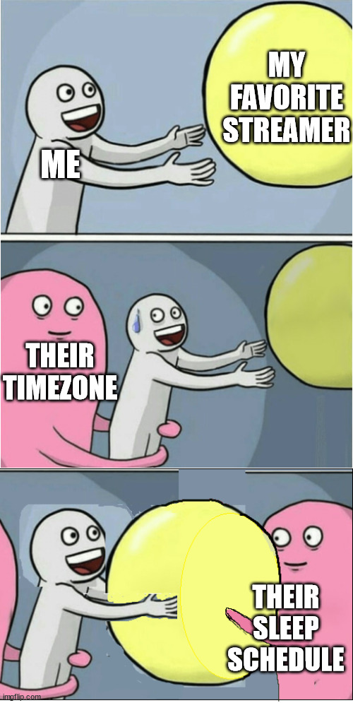 Catching my favorite Streamers live be like | MY FAVORITE STREAMER; ME; THEIR TIMEZONE; THEIR SLEEP SCHEDULE | image tagged in twitch,sleep,time zone,memes | made w/ Imgflip meme maker