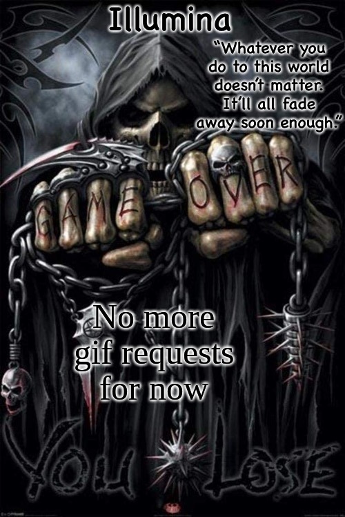 Illumina grim reaper temp | No more gif requests for now | image tagged in illumina grim reaper temp | made w/ Imgflip meme maker