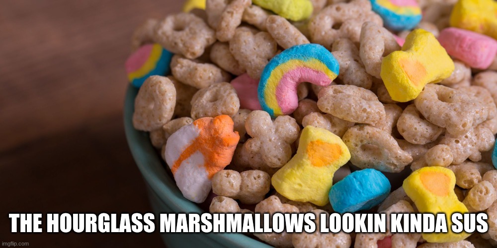THE HOURGLASS MARSHMALLOWS LOOKIN KINDA SUS | made w/ Imgflip meme maker