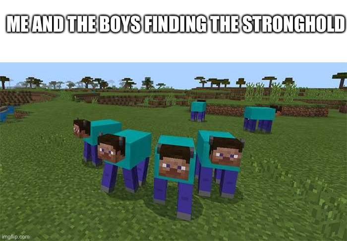 me and the boys |  ME AND THE BOYS FINDING THE STRONGHOLD | image tagged in me and the boys | made w/ Imgflip meme maker