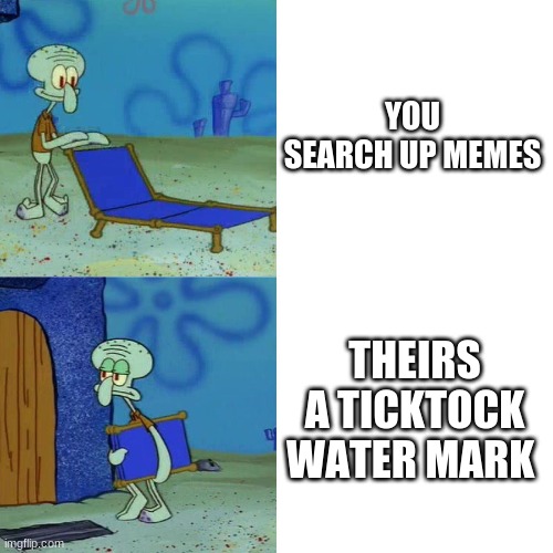 Squidward chair | YOU SEARCH UP MEMES; THEIRS A TICKTOCK WATER MARK | image tagged in squidward chair | made w/ Imgflip meme maker