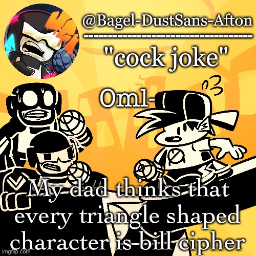 Bruhhh | Oml-; My dad thinks that every triangle shaped character is bill cipher | image tagged in announcement thing 16 | made w/ Imgflip meme maker