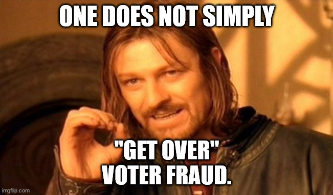 Voter fraud is real | ONE DOES NOT SIMPLY; "GET OVER"
VOTER FRAUD. | image tagged in memes,one does not simply,voter fraud | made w/ Imgflip meme maker