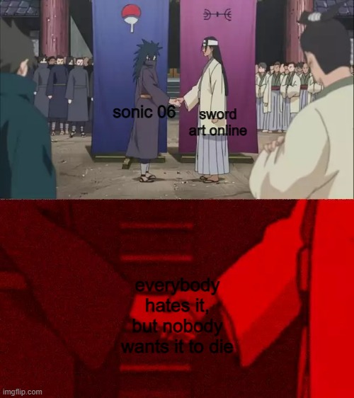 I love both 0~0 | sword art online; sonic 06; everybody hates it, but nobody wants it to die | image tagged in naruto handshake meme template | made w/ Imgflip meme maker