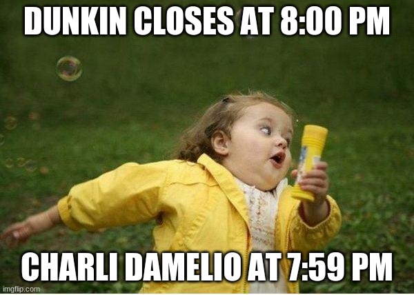 testing fall damage | DUNKIN CLOSES AT 8:00 PM; CHARLI DAMELIO AT 7:59 PM | image tagged in memes,chubby bubbles girl | made w/ Imgflip meme maker