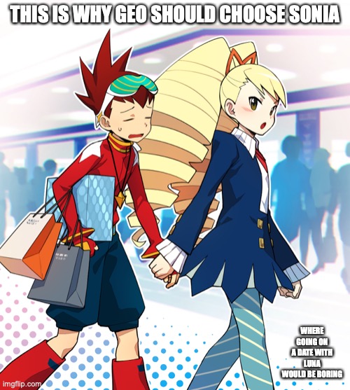 Geo and Luna on a Date | THIS IS WHY GEO SHOULD CHOOSE SONIA; WHERE GOING ON A DATE WITH LUNA WOULD BE BORING | image tagged in megaman,megaman star force,memes,geo stelar,luna platz | made w/ Imgflip meme maker