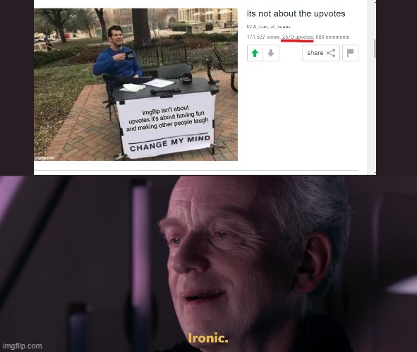 Ironic, isn't it? | image tagged in ironic,memes,upvotes,imgflip,change my mind,screenshot | made w/ Imgflip meme maker