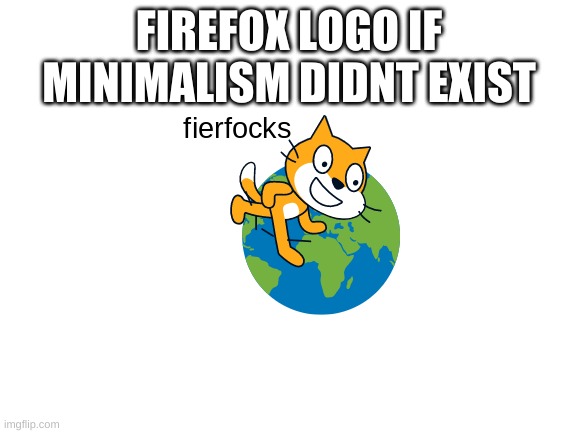 firefox logo if minimalism didnt exist | FIREFOX LOGO IF MINIMALISM DIDNT EXIST | image tagged in blank white template,firefox | made w/ Imgflip meme maker