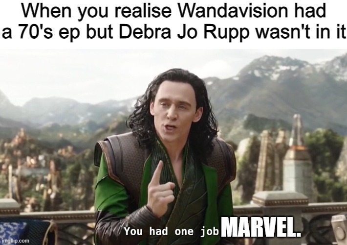 You had one job. Just the one | When you realise Wandavision had a 70's ep but Debra Jo Rupp wasn't in it; MARVEL. | image tagged in you had one job just the one,memes | made w/ Imgflip meme maker