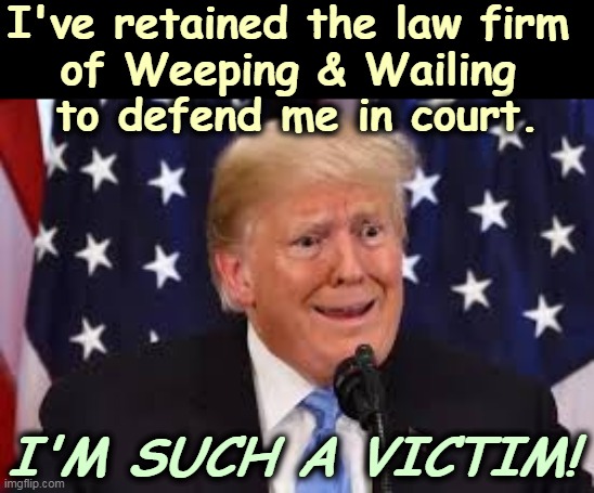 Boring. | I've retained the law firm 
of Weeping & Wailing 
to defend me in court. I'M SUCH A VICTIM! | image tagged in trump fear tears dilated,trump,crying,lawyers,court | made w/ Imgflip meme maker