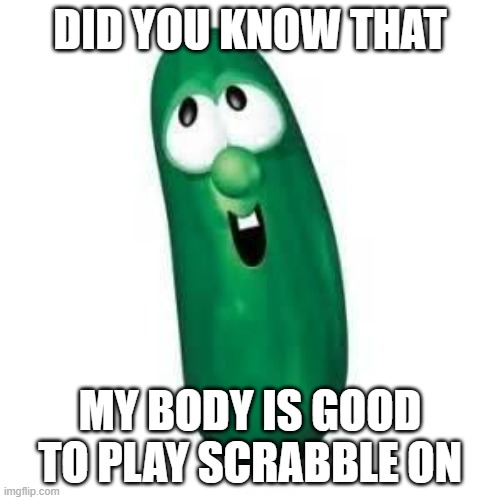 But they went over throwing me in a lions den | DID YOU KNOW THAT; MY BODY IS GOOD TO PLAY SCRABBLE ON | image tagged in larry the cucumber did you know | made w/ Imgflip meme maker