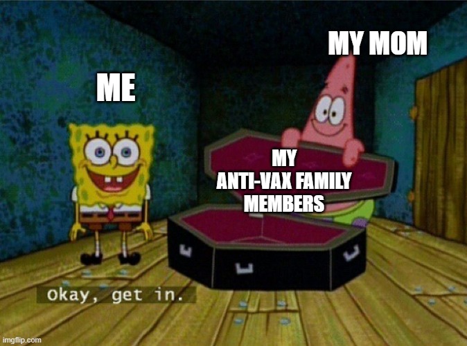 Spongebob Coffin | MY MOM; ME; MY ANTI-VAX FAMILY MEMBERS | image tagged in spongebob coffin | made w/ Imgflip meme maker