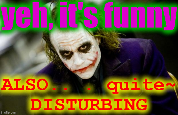 why so serious joker | yeh, it's funny ALSO.. . quite~
DISTURBING | image tagged in why so serious joker | made w/ Imgflip meme maker
