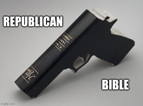 Republican Bible | REPUBLICAN; BIBLE | image tagged in rebublican,terrorism,guns,insurrection,fools | made w/ Imgflip meme maker