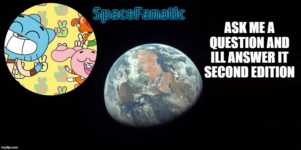 SpaceFanatic's announcement template | ASK ME A QUESTION AND ILL ANSWER IT
SECOND EDITION | image tagged in spacefanatic's announcement template | made w/ Imgflip meme maker