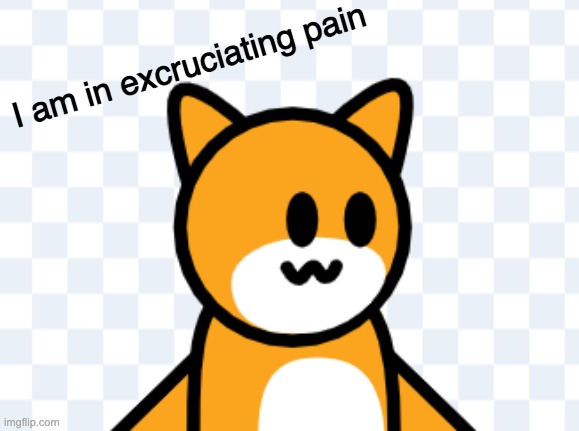 I am in excruciating pain | made w/ Imgflip meme maker