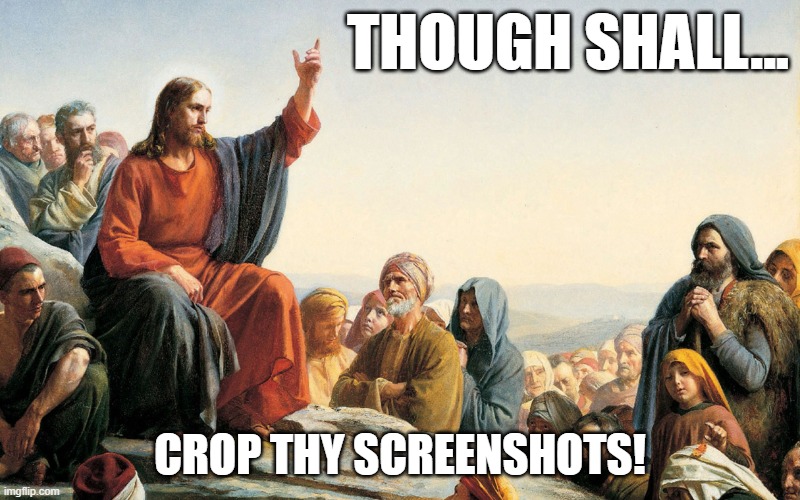 Jesus sermon | THOUGH SHALL... CROP THY SCREENSHOTS! | image tagged in jesus preaching,screenshot,cropping | made w/ Imgflip meme maker