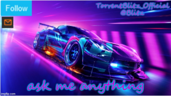 i'm bored | ask me anything | image tagged in torrentblitz_official neon car temp | made w/ Imgflip meme maker