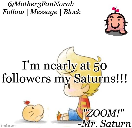 :D | I'm nearly at 50 followers my Saturns!!! | made w/ Imgflip meme maker