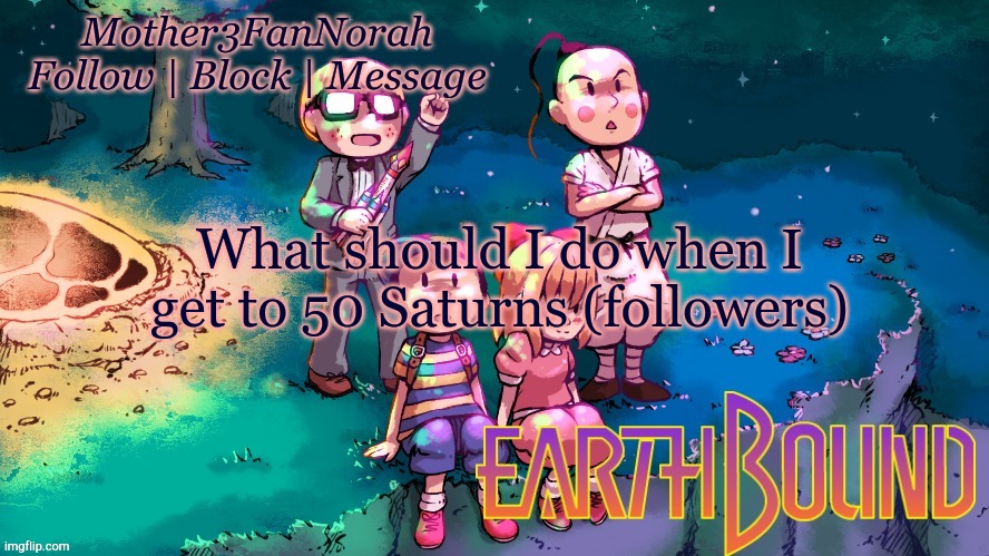 Just askin | What should I do when I get to 50 Saturns (followers) | made w/ Imgflip meme maker
