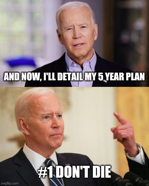 He's keeping it simple | AND NOW, I'LL DETAIL MY 5 YEAR PLAN; #1 DON'T DIE | image tagged in joe biden 2020,joe biden wagging finger | made w/ Imgflip meme maker