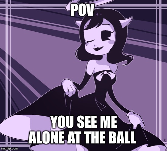 What are you doing? | POV; YOU SEE ME ALONE AT THE BALL | image tagged in roleplaying | made w/ Imgflip meme maker