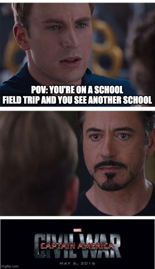 bruh this is so true | POV: YOU'RE ON A SCHOOL FIELD TRIP AND YOU SEE ANOTHER SCHOOL | image tagged in memes,marvel civil war 1 | made w/ Imgflip meme maker