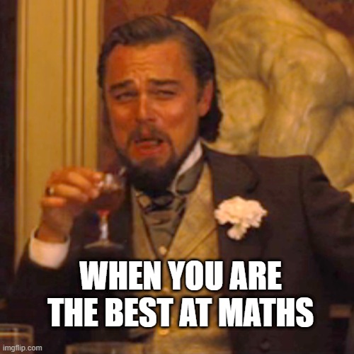 Laughing Leo Meme | WHEN YOU ARE THE BEST AT MATHS | image tagged in memes,laughing leo | made w/ Imgflip meme maker