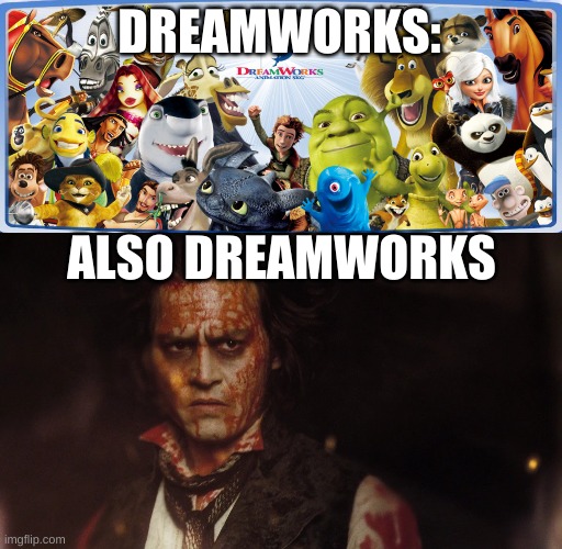 I just realize Dreamworks helped on this film | DREAMWORKS:; ALSO DREAMWORKS | image tagged in sweeney todd,dreamworks,fun fact,suprise | made w/ Imgflip meme maker