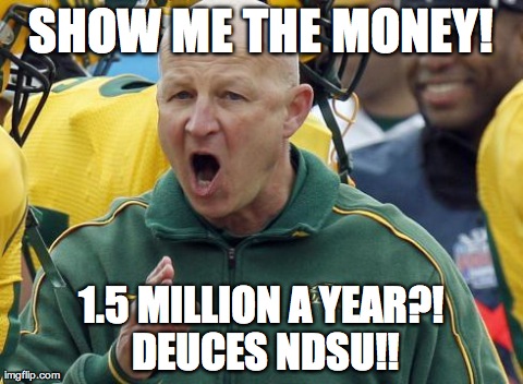 SHOW ME THE MONEY! 1.5 MILLION A YEAR?! DEUCES NDSU!! | made w/ Imgflip meme maker