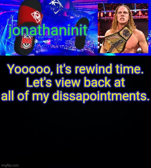 jonathaninit but he riding his scooter on flip flops saying bro | Yooooo, it's rewind time.
Let's view back at all of my dissapointments. | image tagged in jonathaninit but he riding his scooter on flip flops saying bro | made w/ Imgflip meme maker
