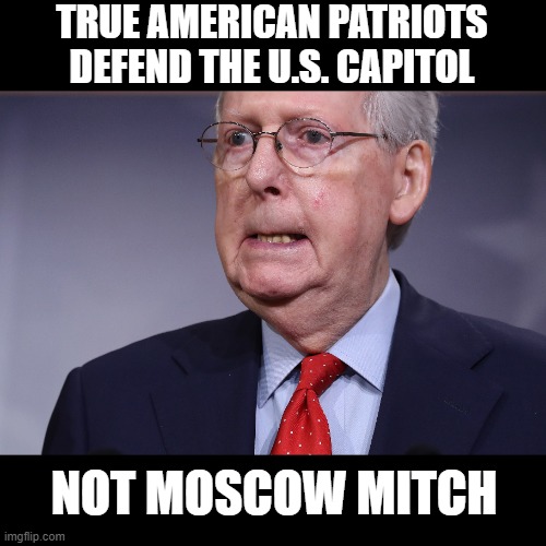 Republicans are Traitors Trying to Coverup an Insurrection with The Big Lie | TRUE AMERICAN PATRIOTS DEFEND THE U.S. CAPITOL; NOT MOSCOW MITCH | image tagged in trump lost,insurrection,capitol riot,traitors,commies,the big lie | made w/ Imgflip meme maker