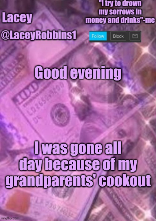 Not Complaining Tho | Good evening; I was gone all day because of my grandparents' cookout | image tagged in lacey announcement template | made w/ Imgflip meme maker