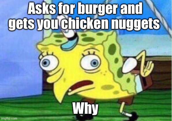 Chicken Burger meme | Asks for burger and gets you chicken nuggets; Why | image tagged in memes,mocking spongebob | made w/ Imgflip meme maker