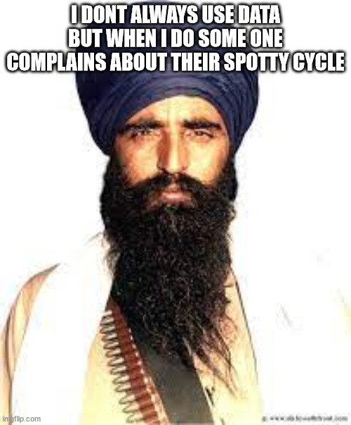 Binderwalie Beech | I DONT ALWAYS USE DATA BUT WHEN I DO SOME ONE COMPLAINS ABOUT THEIR SPOTTY CYCLE | image tagged in data,spotify | made w/ Imgflip meme maker