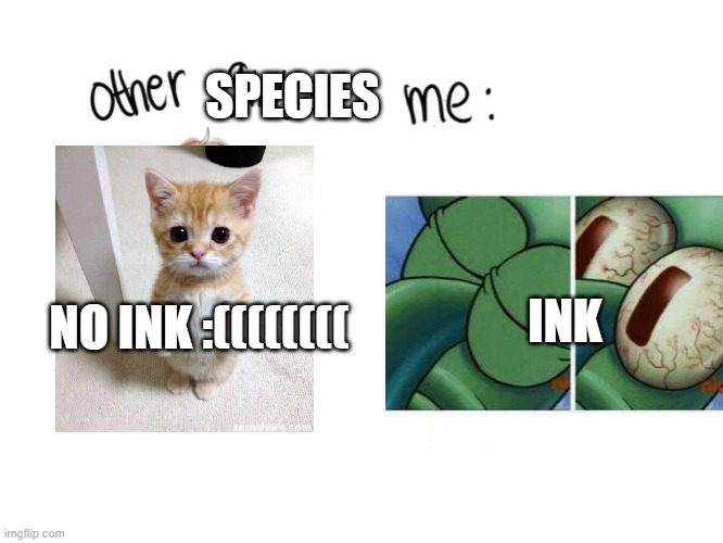 Other Girls | SPECIES NO INK :(((((((( INK | image tagged in other girls | made w/ Imgflip meme maker