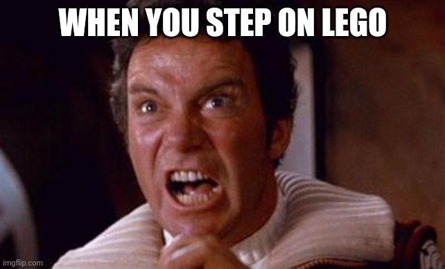 khan | WHEN YOU STEP ON LEGO | image tagged in khan | made w/ Imgflip meme maker