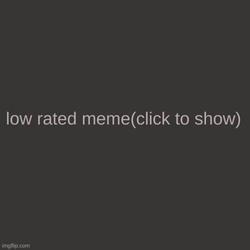 What If Imgflip Added This If An Meme/GIF/Chart/Demotivational/Auto/Ai Image Had Too Many Downvotes | low rated meme(click to show) | image tagged in memes,blank transparent square | made w/ Imgflip meme maker