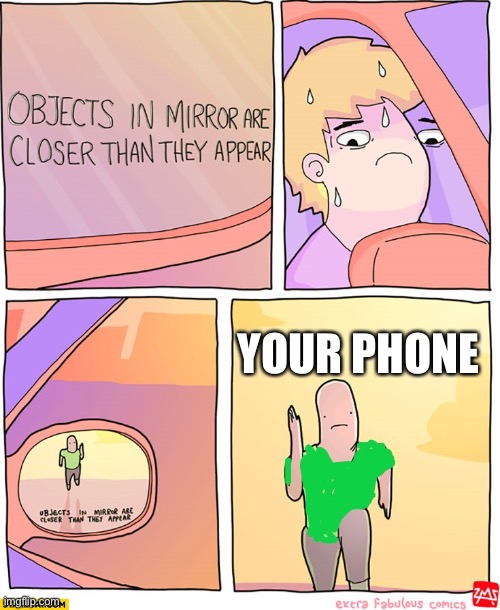 Stay safe | YOUR PHONE | image tagged in objects in mirror seem closer than they appear,fun,funny | made w/ Imgflip meme maker