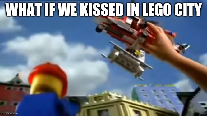 LEGO city | WHAT IF WE KISSED IN LEGO CITY | image tagged in lego city | made w/ Imgflip meme maker