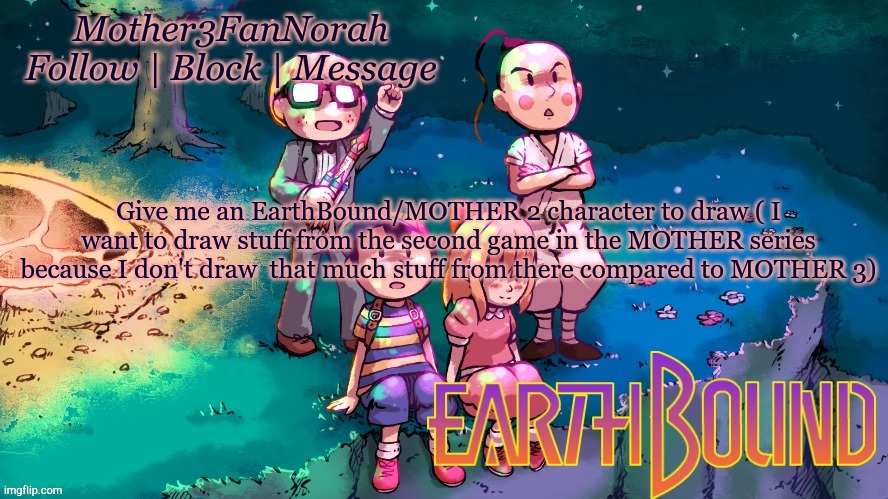 EarthBound | Give me an EarthBound/MOTHER 2 character to draw ( I want to draw stuff from the second game in the MOTHER series because I don't draw  that much stuff from there compared to MOTHER 3) | image tagged in earthbound,art | made w/ Imgflip meme maker