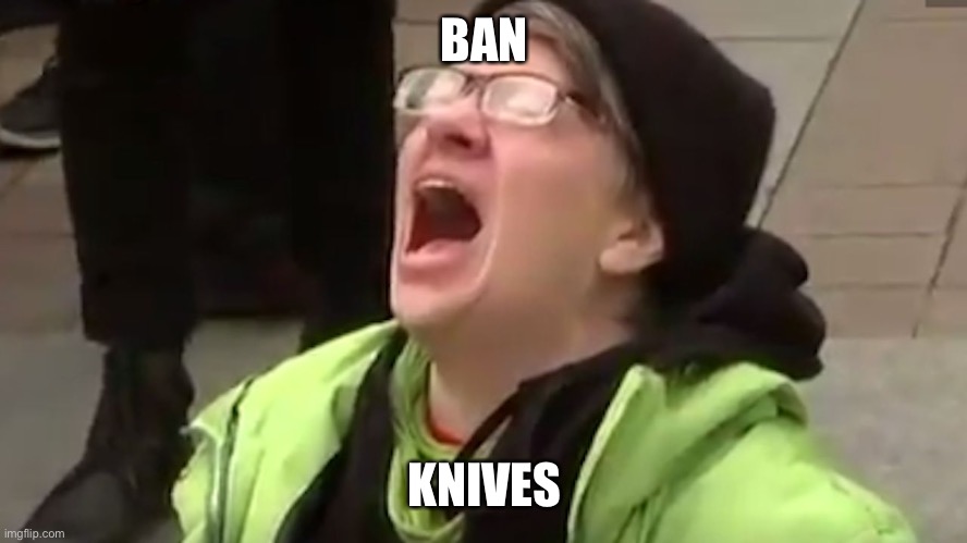 Screaming Liberal  | BAN KNIVES | image tagged in screaming liberal | made w/ Imgflip meme maker